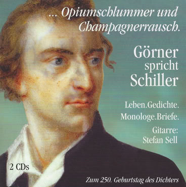 CD-Cover mit Portr&auml;t Schillers mit hellem Hemd und dunklem Mantel, daneben Text: "Opiumschlummer und Champagnerrausch. G&ouml;rner spricht Schiller. Leben, Gedichte, Monologe, Briefe. Gitarre: Stefan Sell. 2 CDs. Zum 250. Geburtstag des Dichters."